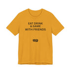 EAT DRINK AND GAME WITH FRIENDS