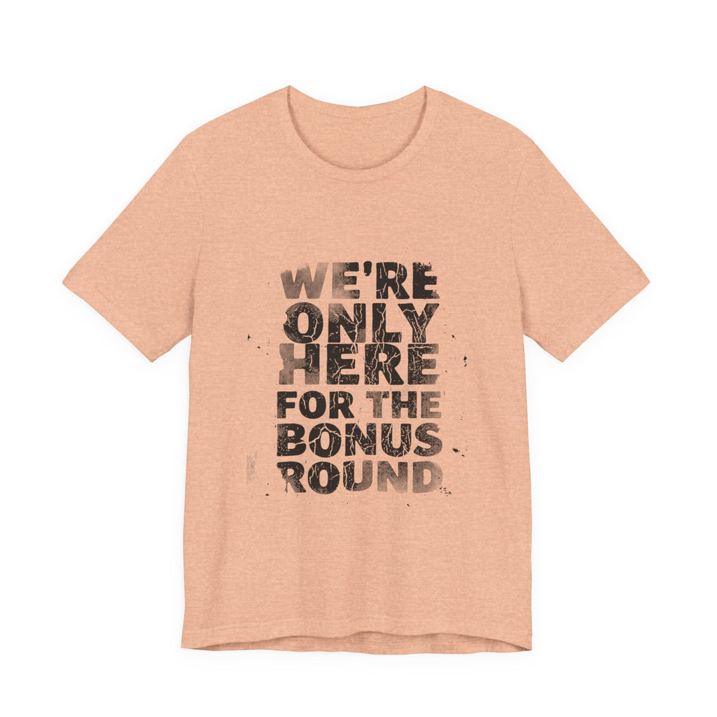 WE'RE ONLY HERE FOR THE BONUS ROUND