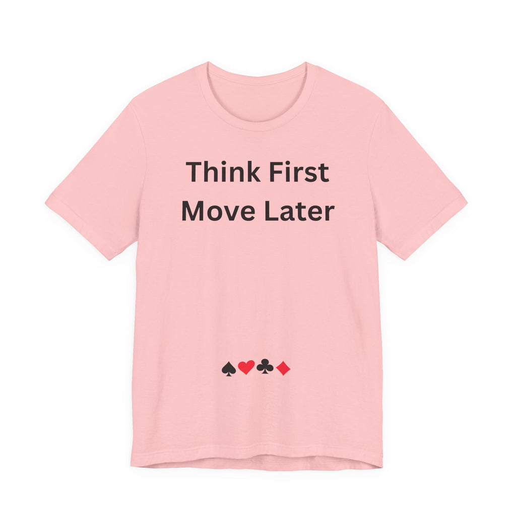 THINK FIRST MOVE LATER