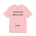 THINK FIRST MOVE LATER