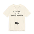 I ONLY PLAY FOR FUN (MOSTLY WINNING)