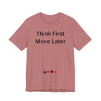 THINK FIRST MOVE LATER