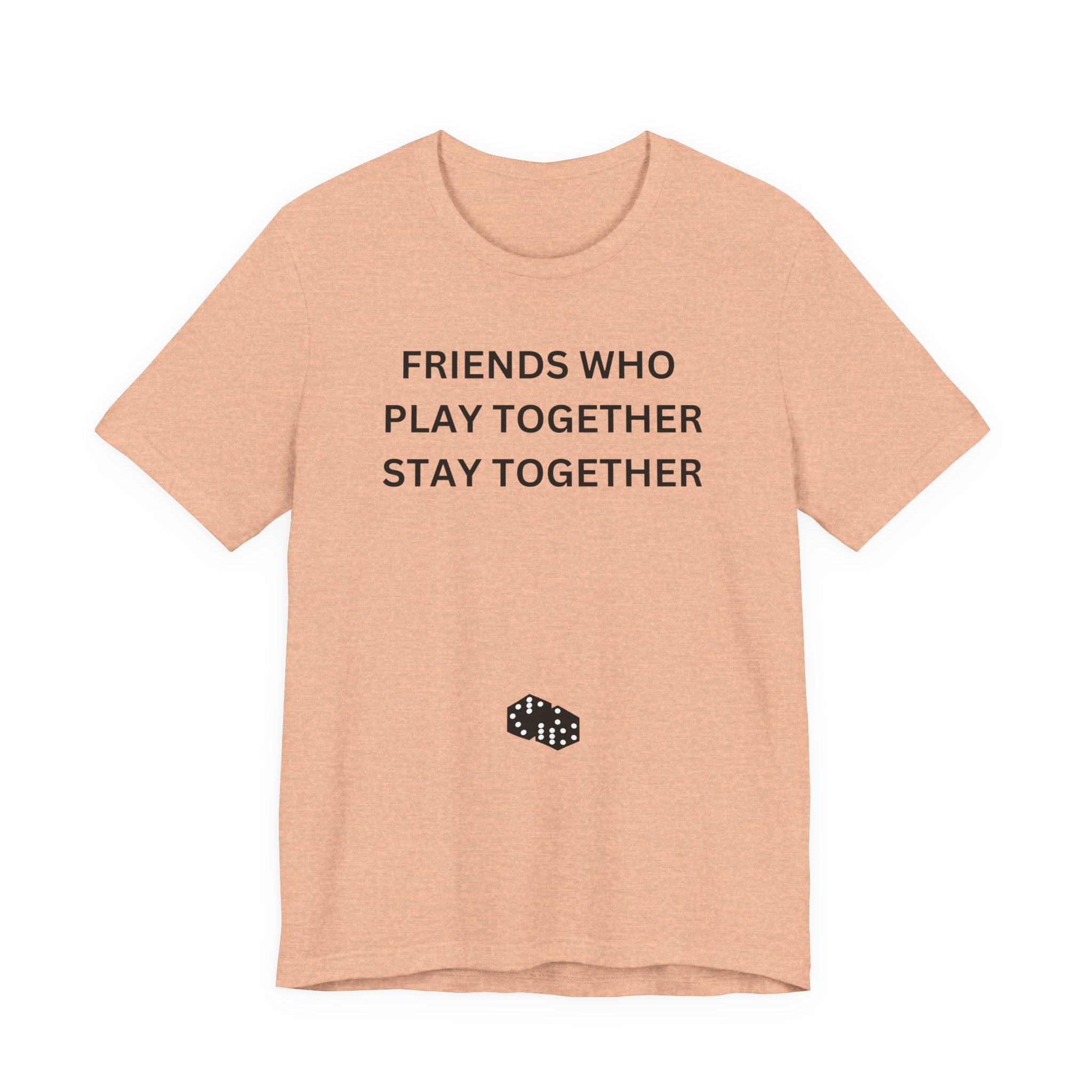 FRIENDS WHO PLAY TOGETHER STAY TOGETHER