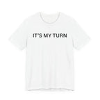 ITS MY TURN
