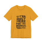 WE'RE ONLY HERE FOR THE BONUS ROUND