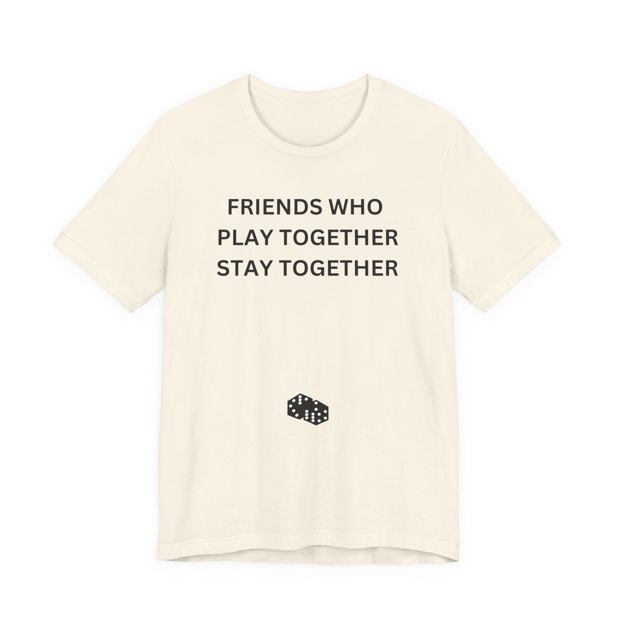 FRIENDS WHO PLAY TOGETHER STAY TOGETHER