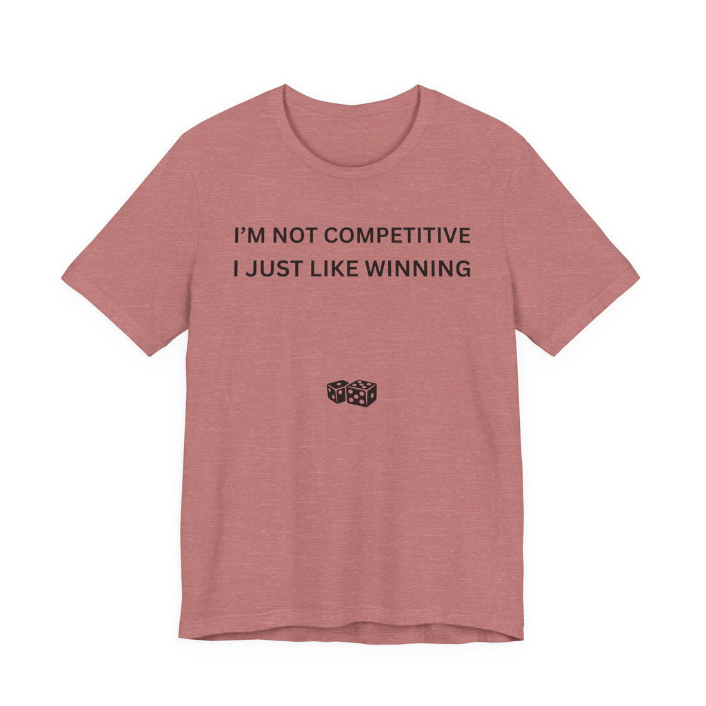 I'M NOT COMPETITIVE - I JUST LIKE WINNING