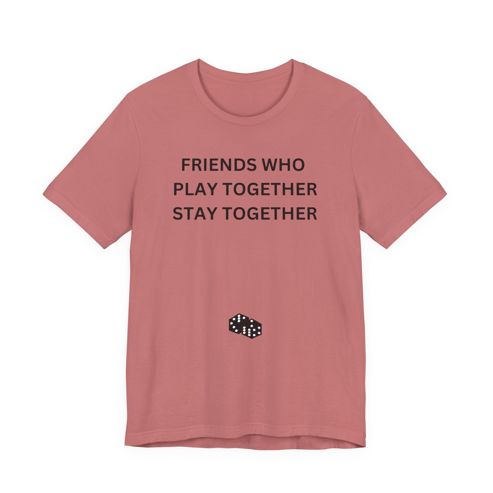 FRIENDS WHO PLAY TOGETHER STAY TOGETHER