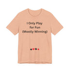 I ONLY PLAY FOR FUN (MOSTLY WINNING)