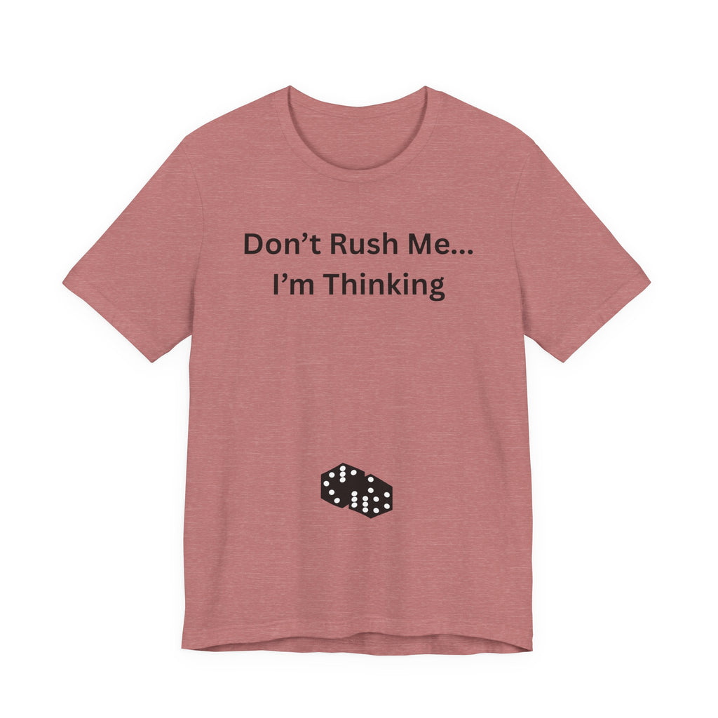 DON'T RUSH ME I'M THINKING
