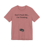DON'T RUSH ME I'M THINKING