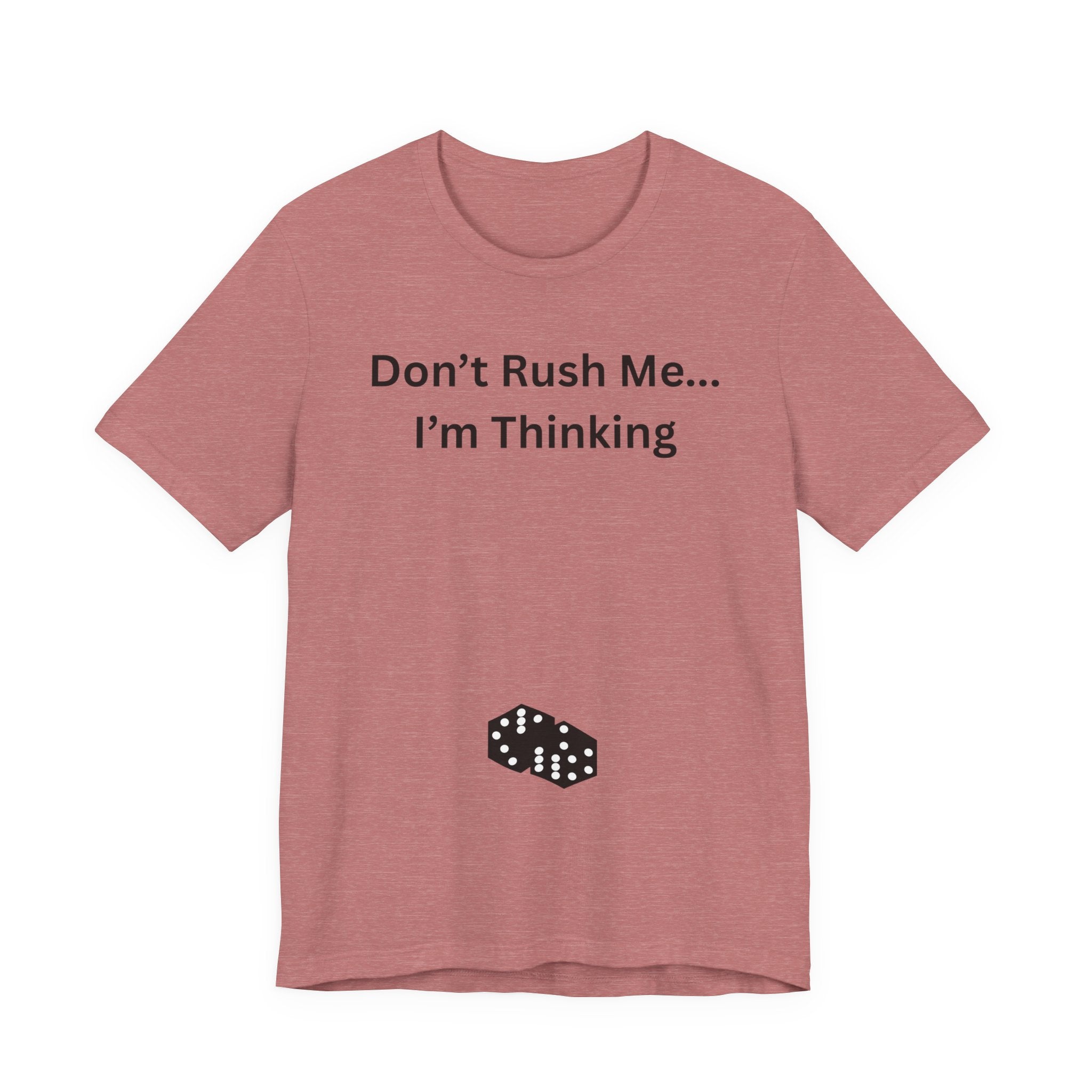 DON'T RUSH ME I'M THINKING