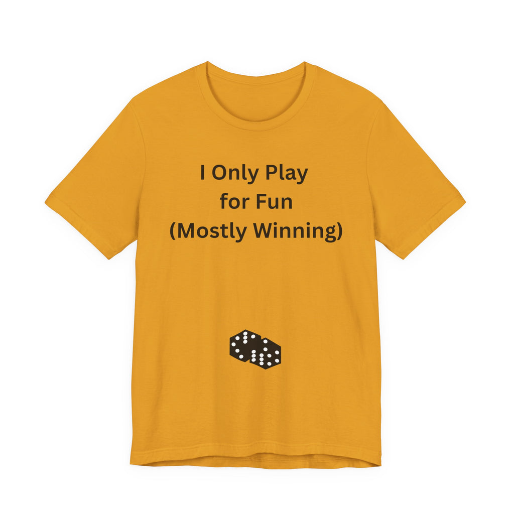 I ONLY PLAY FOR FUN (MOSTLY WINNING)