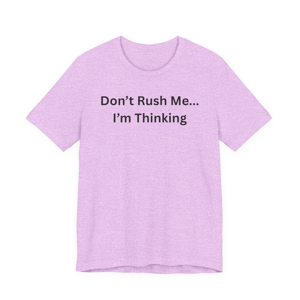 DON'T RUSH ME I'M THINKING