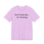 DON'T RUSH ME I'M THINKING