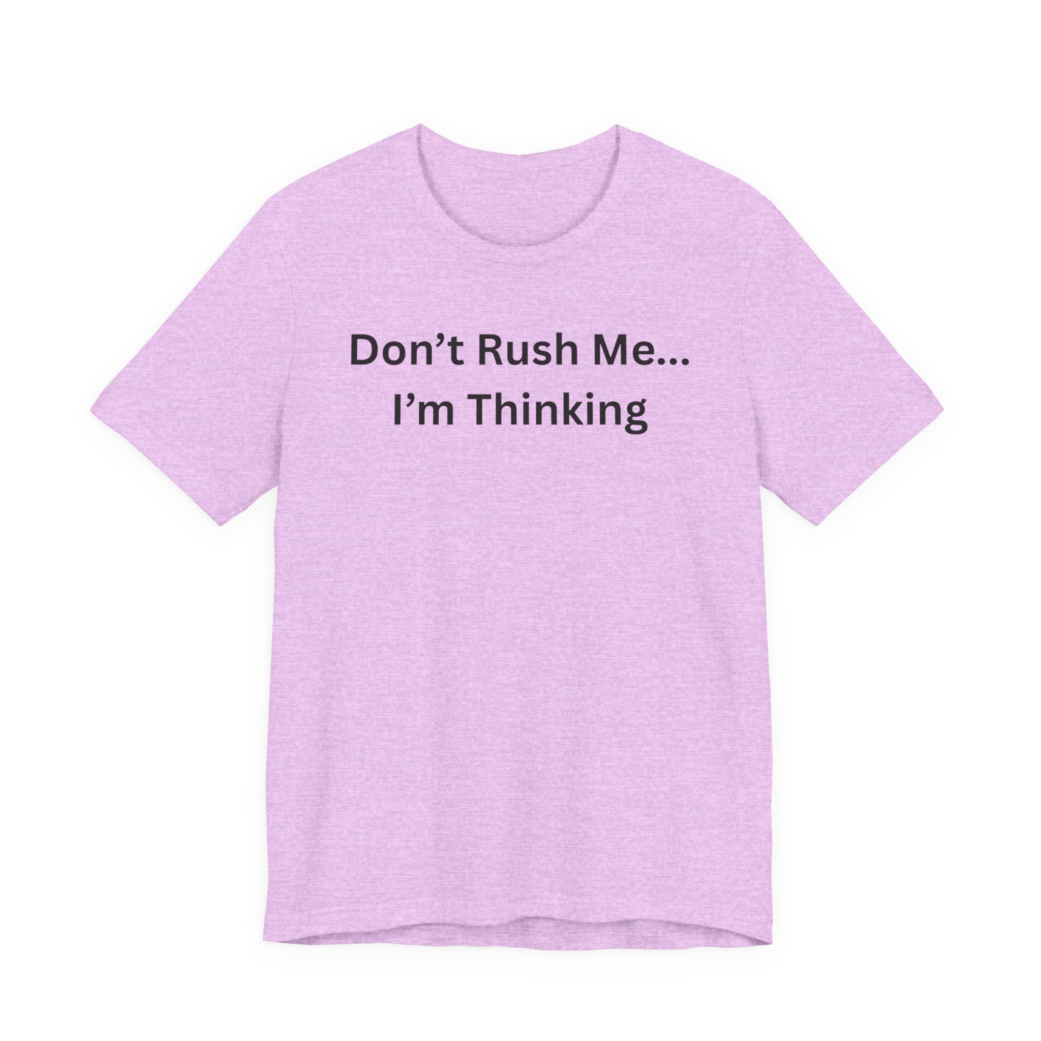 DON'T RUSH ME I'M THINKING