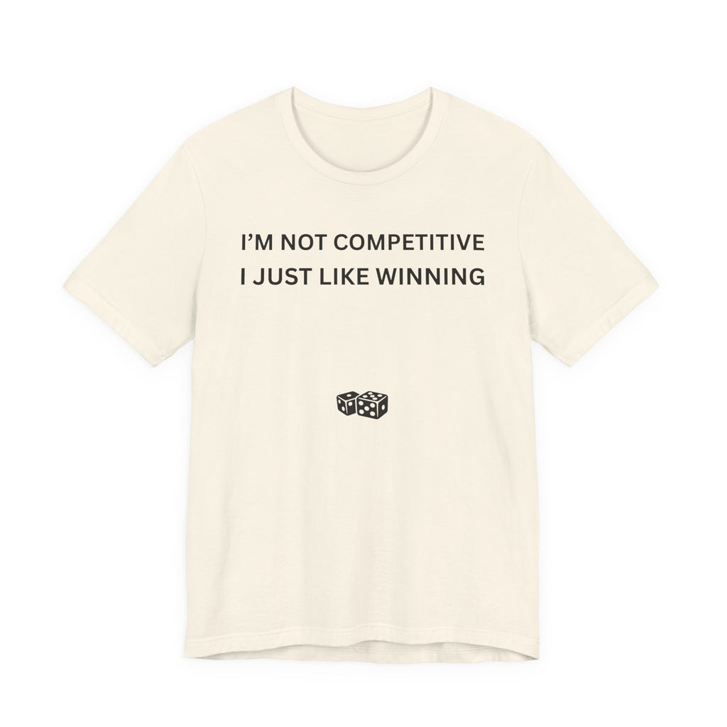 I'M NOT COMPETITIVE - I JUST LIKE WINNING