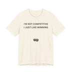 I'M NOT COMPETITIVE - I JUST LIKE WINNING