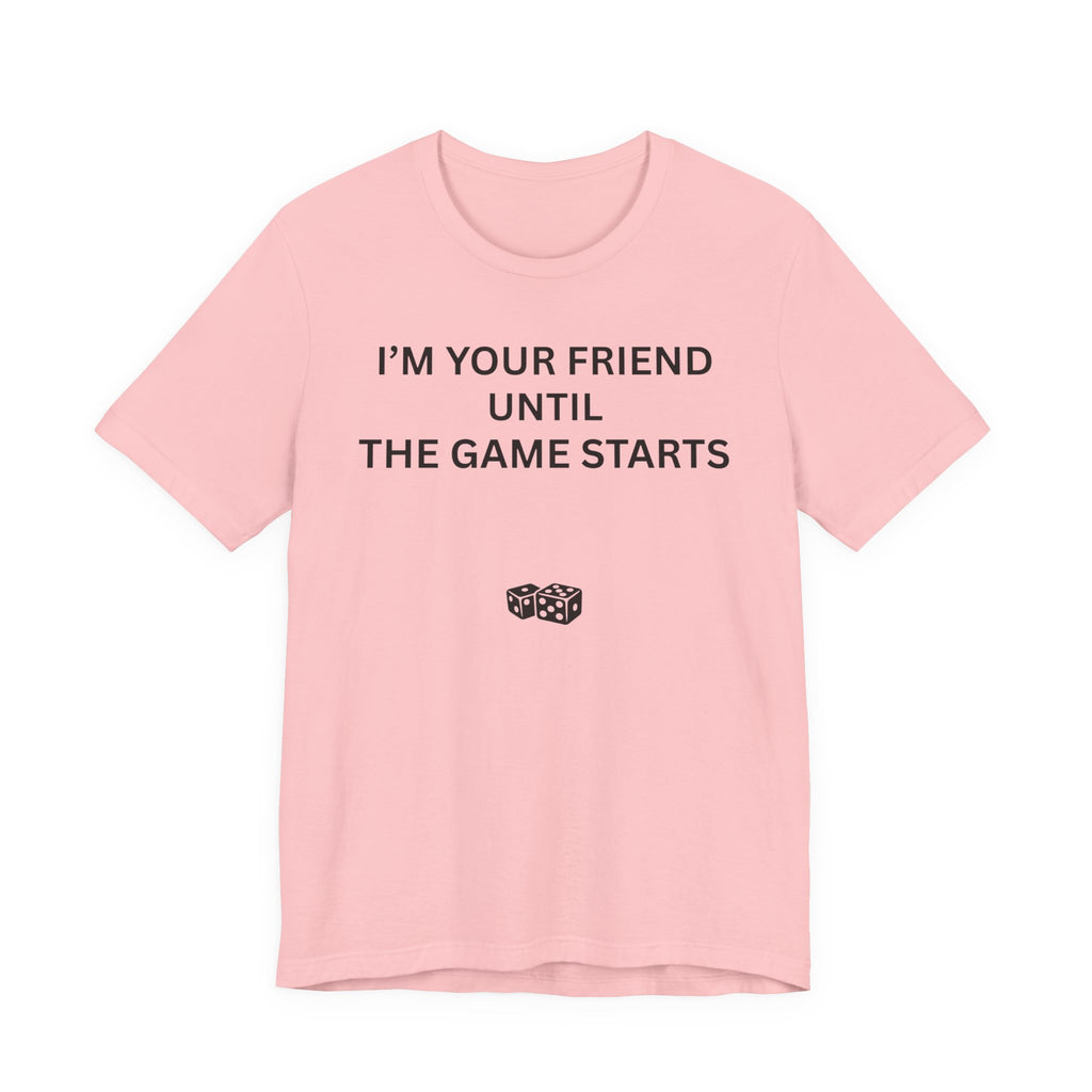 I'M YOUR FRIEND UNTIL THE GAME STARTS