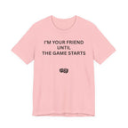 I'M YOUR FRIEND UNTIL THE GAME STARTS