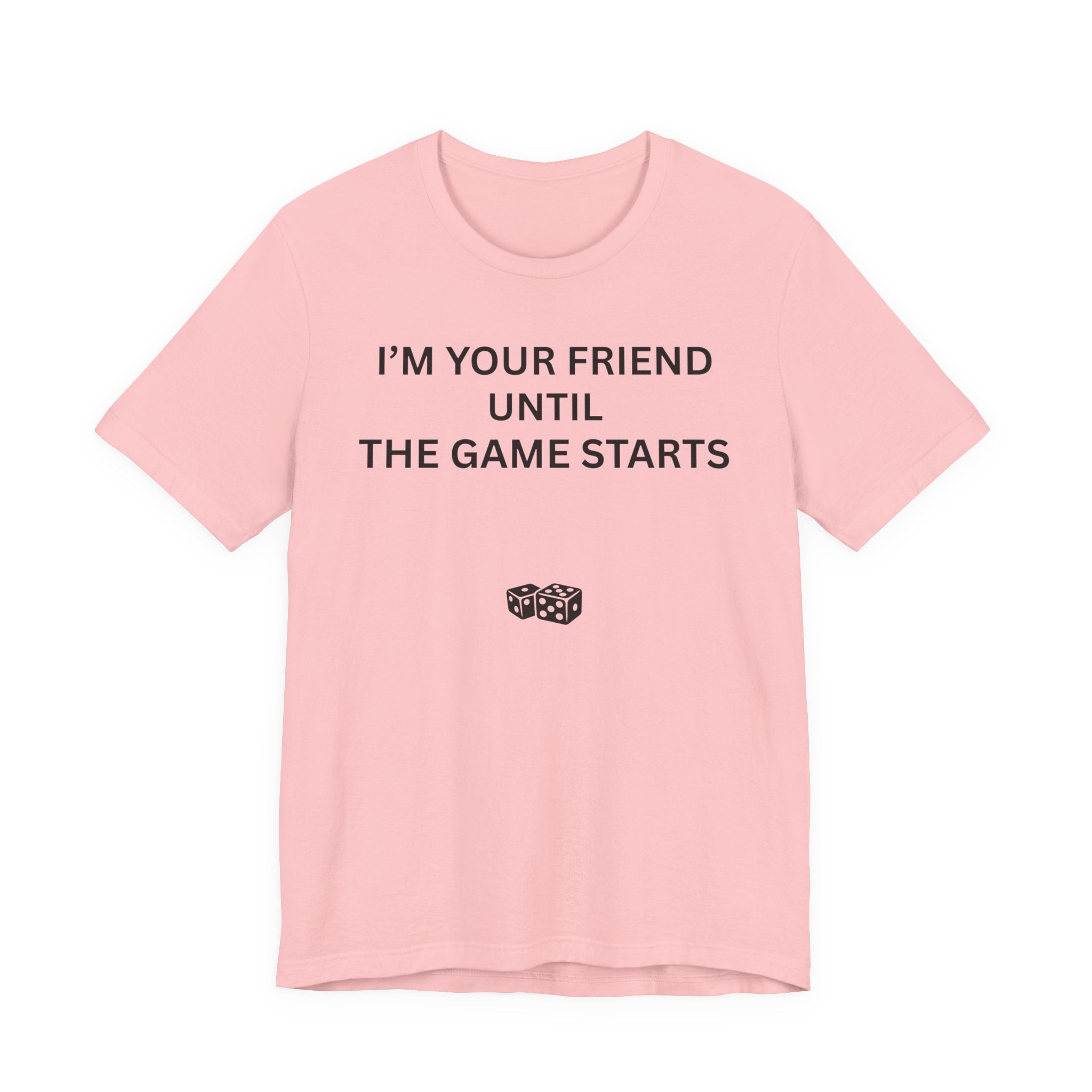 I'M YOUR FRIEND UNTIL THE GAME STARTS