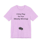 I ONLY PLAY FOR FUN (MOSTLY WINNING)