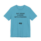 EAT DRINK AND GAME WITH FRIENDS