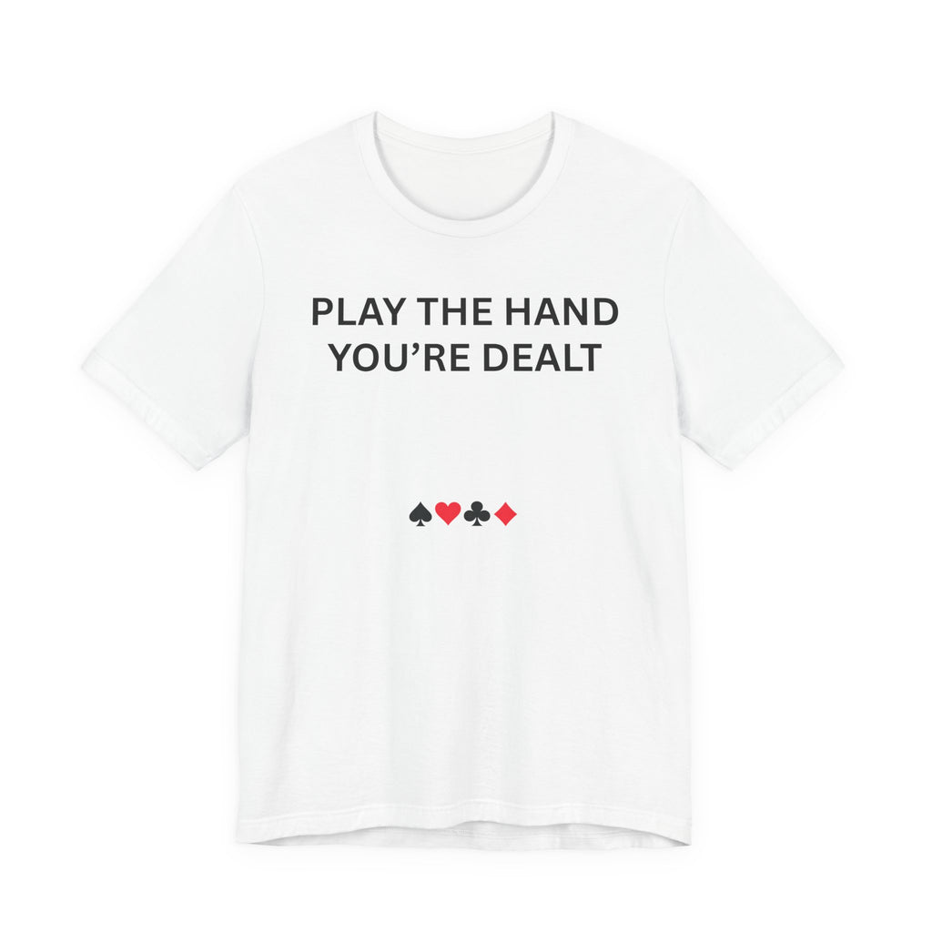 PLAY THE HAND YOU ARE DEALT