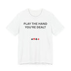 PLAY THE HAND YOU ARE DEALT