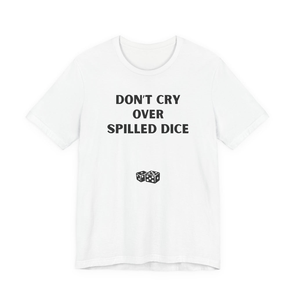 DON'T CRY OVER SPILLED DICE