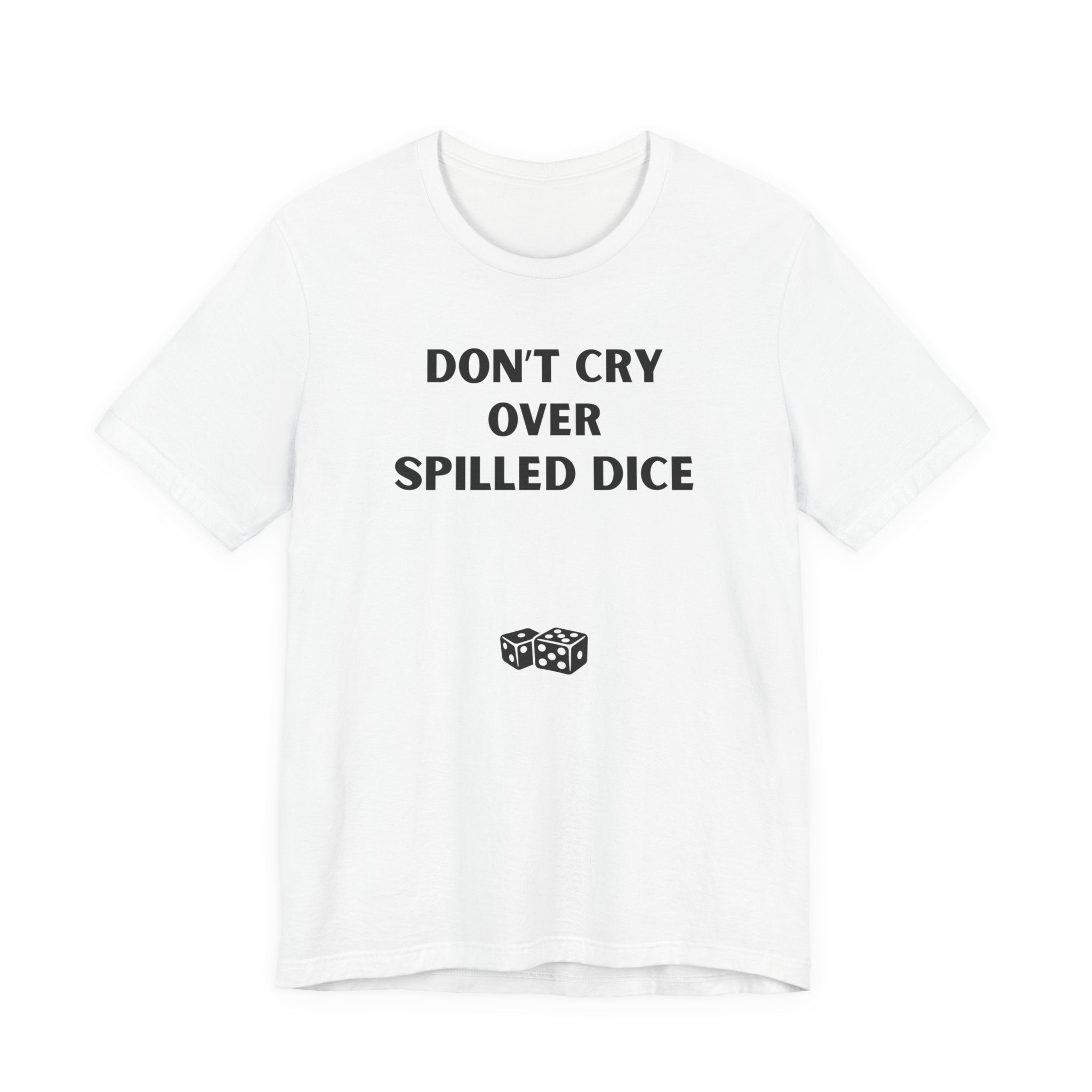 DON'T CRY OVER SPILLED DICE