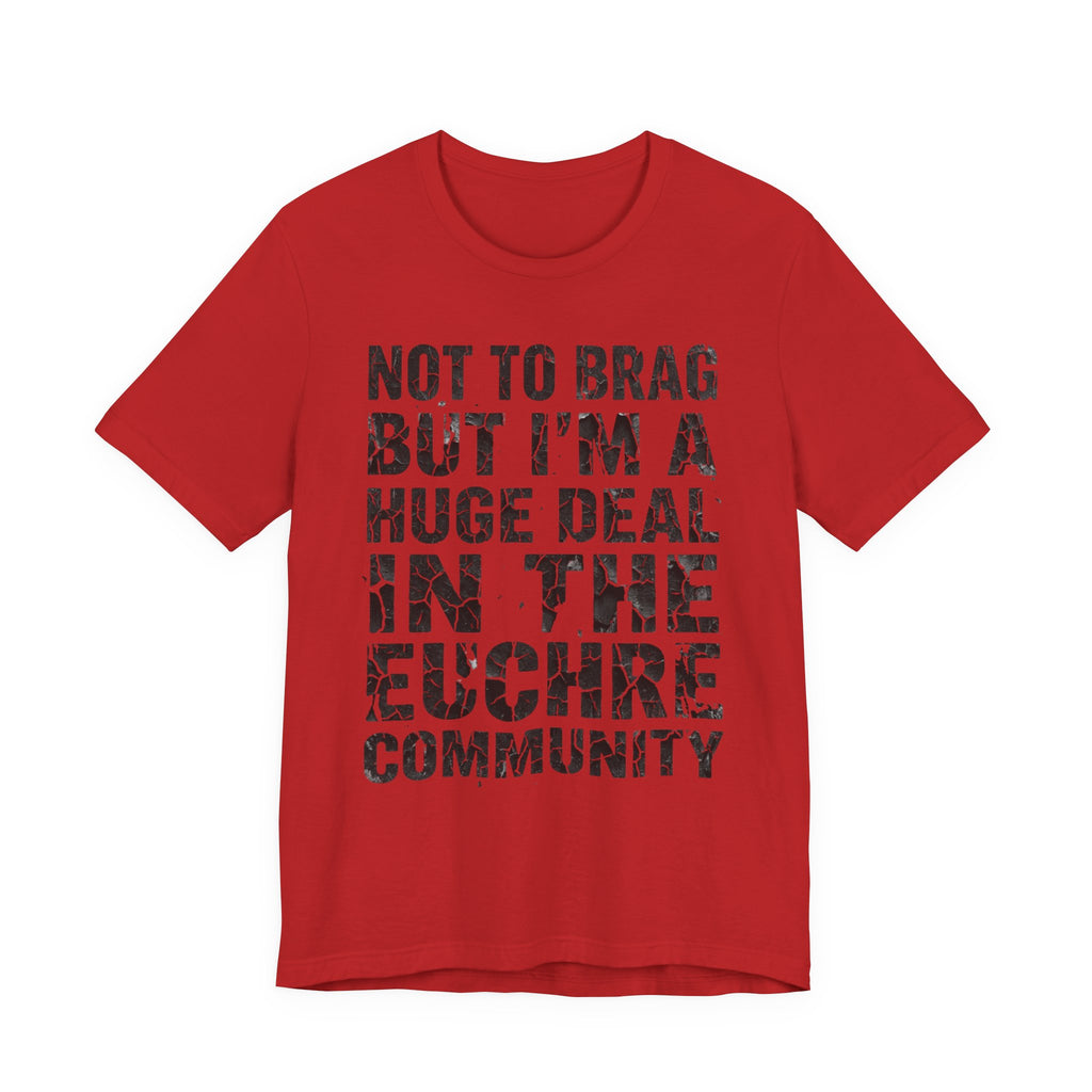Not To Brag But I'm A Huge Deal In The Euchre Community