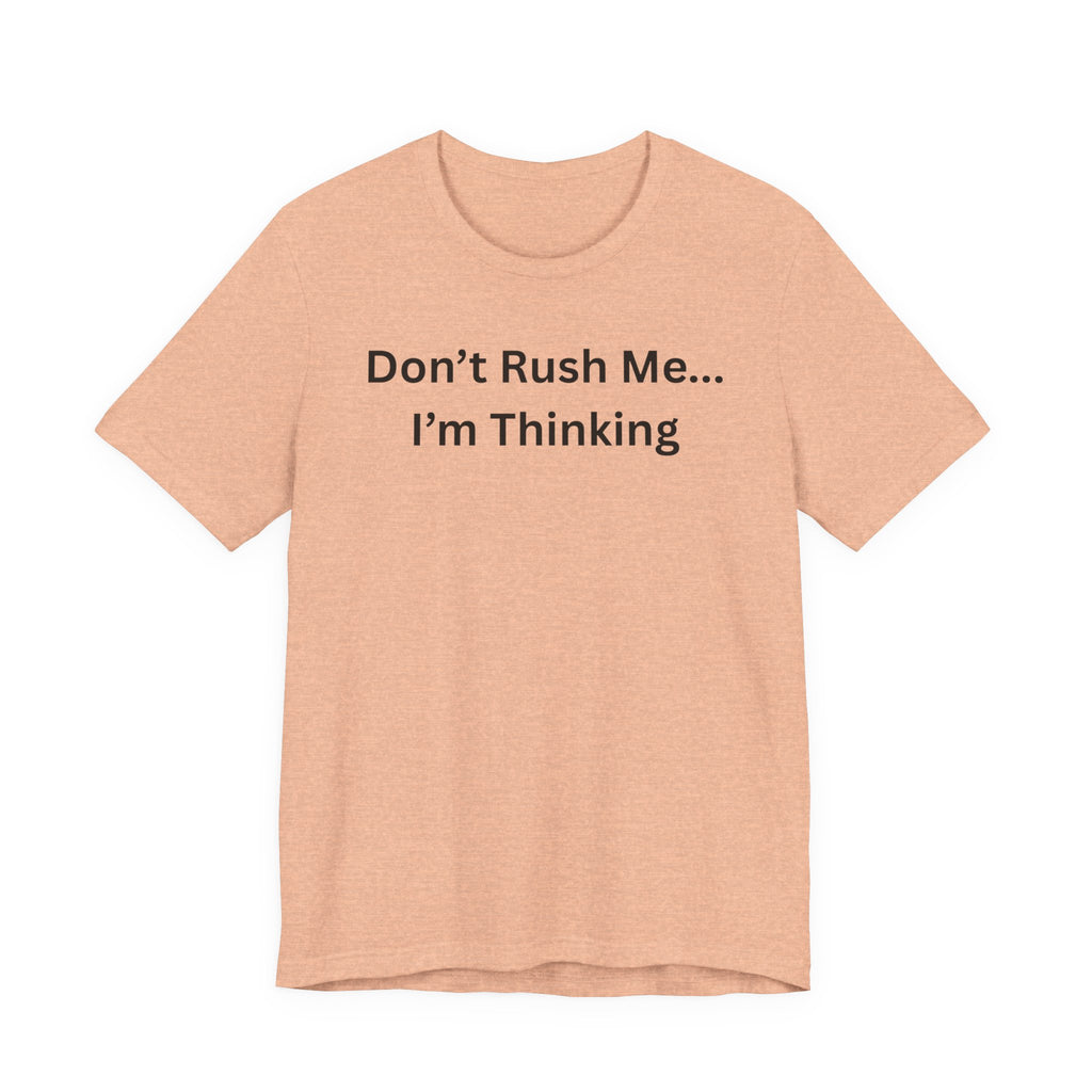 DON'T RUSH ME I'M THINKING