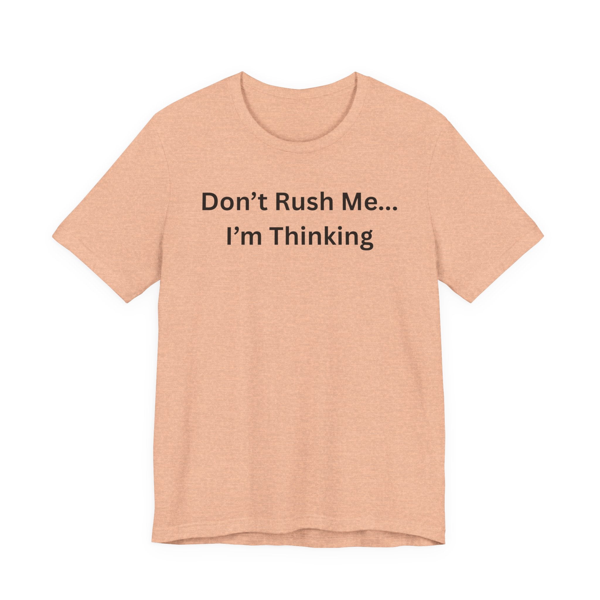 DON'T RUSH ME I'M THINKING
