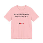 PLAY THE HAND YOU ARE DEALT