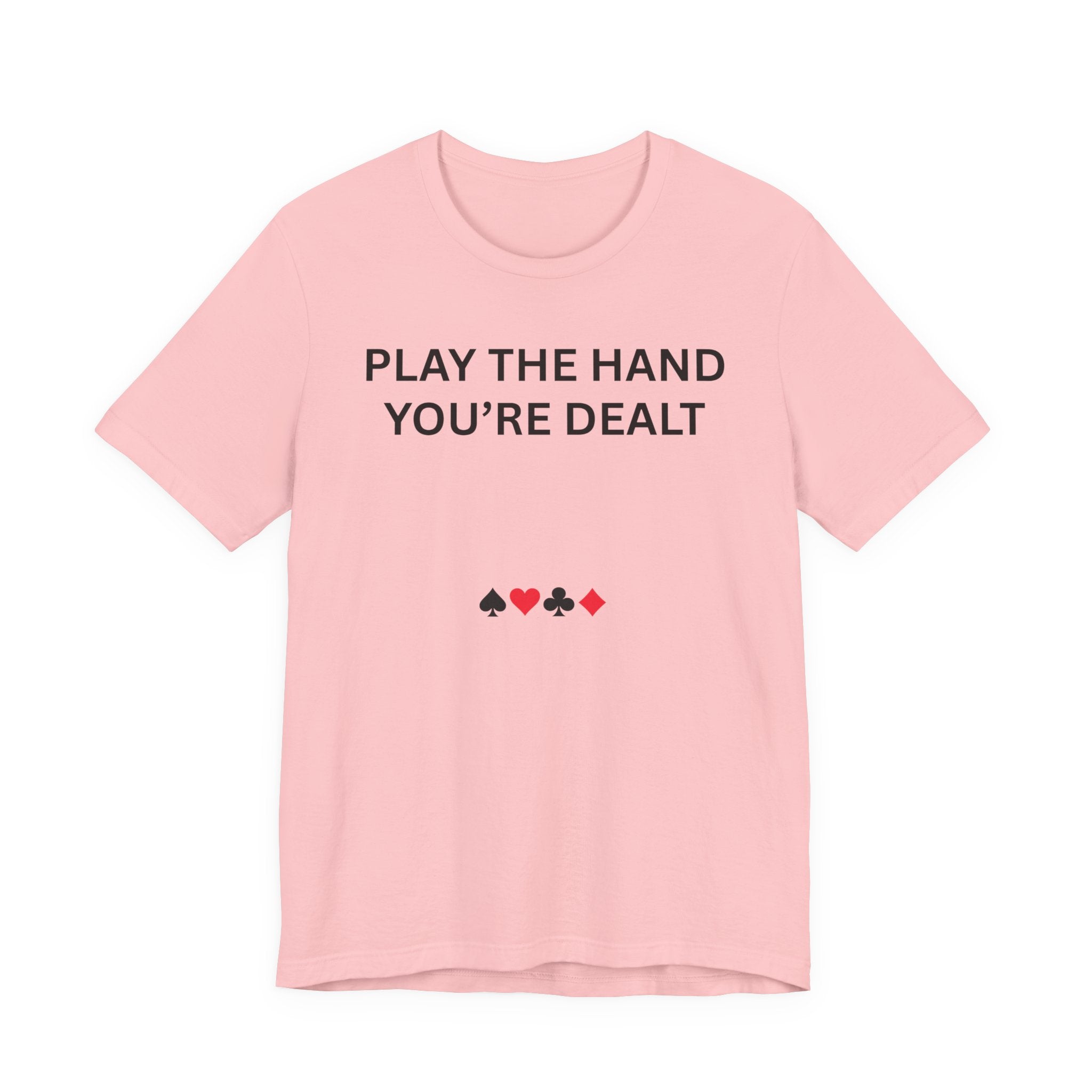 PLAY THE HAND YOU ARE DEALT