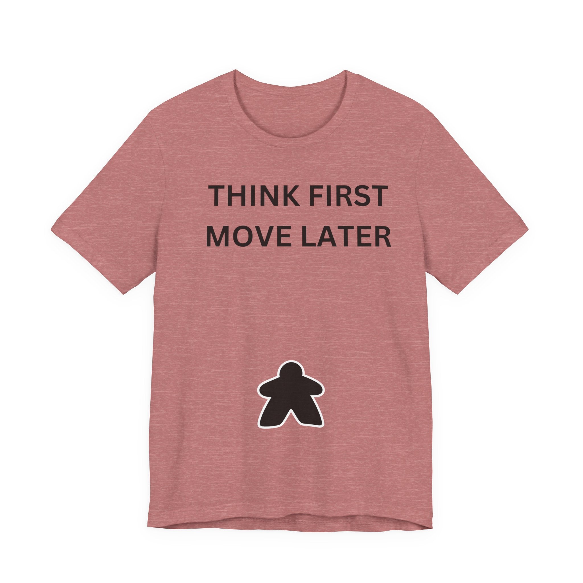 THINK FIRST MOVE LATER