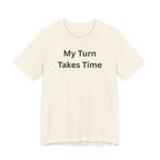MY TURN TAKES TIME