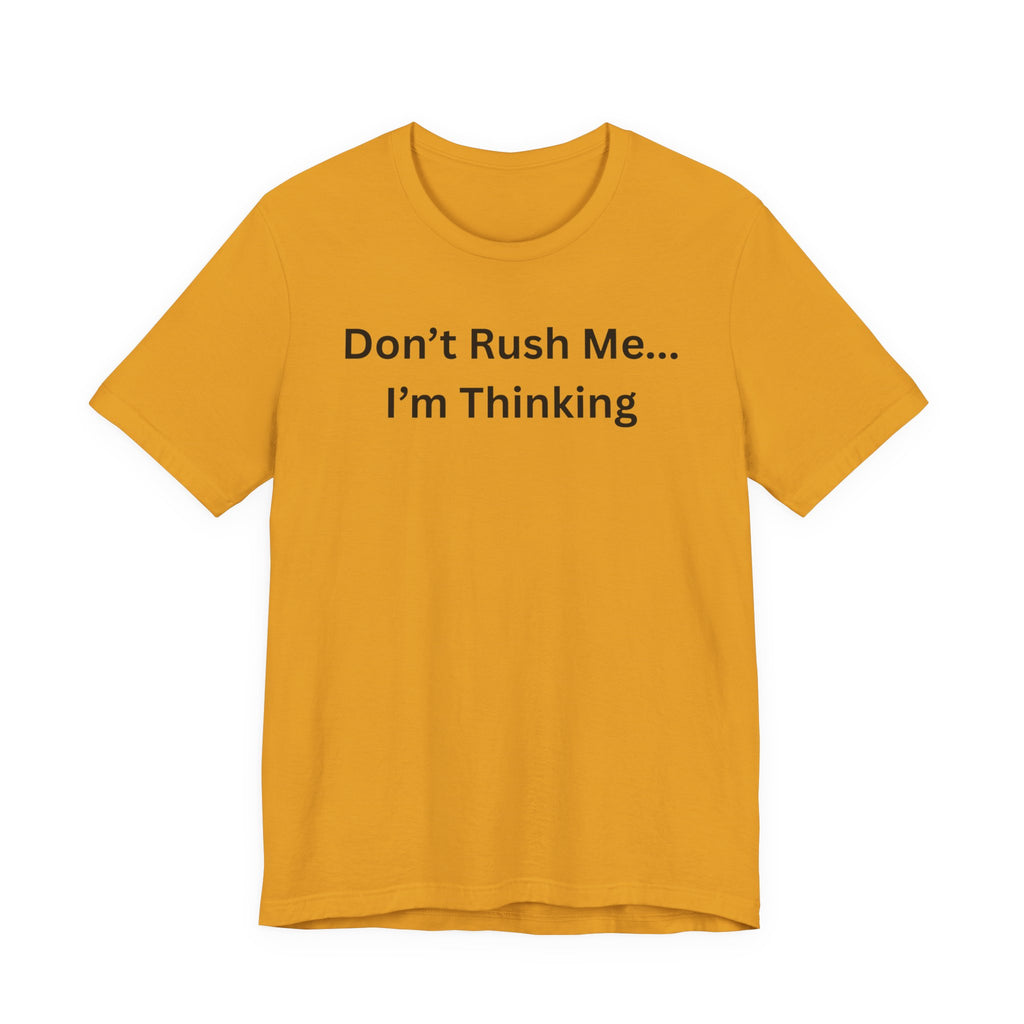 DON'T RUSH ME I'M THINKING