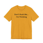 DON'T RUSH ME I'M THINKING
