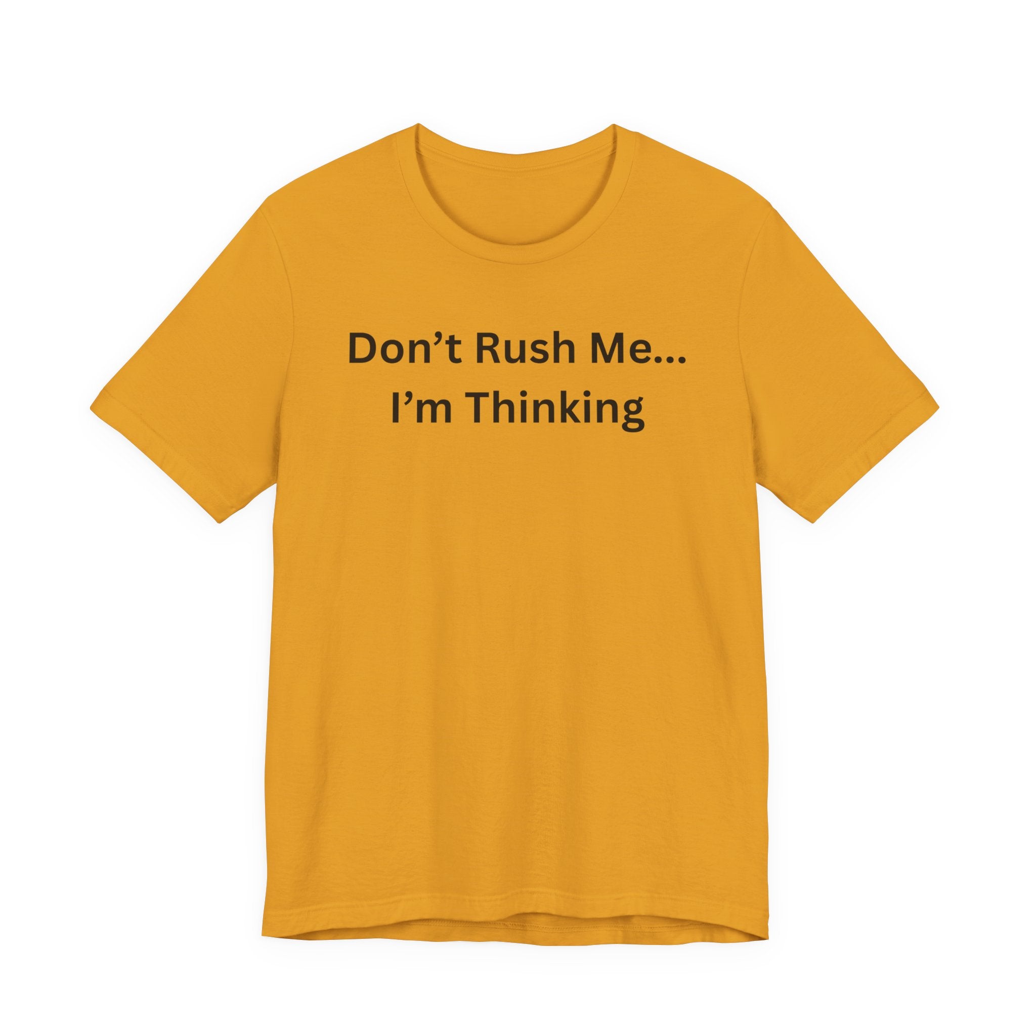 DON'T RUSH ME I'M THINKING