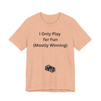 I ONLY PLAY FOR FUN (MOSTLY WINNING)