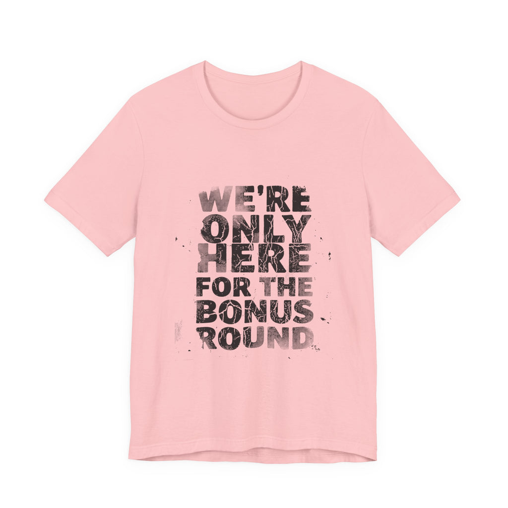 WE'RE ONLY HERE FOR THE BONUS ROUND