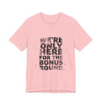 WE'RE ONLY HERE FOR THE BONUS ROUND