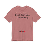 DON'T RUSH ME I'M THINKING
