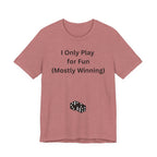 I ONLY PLAY FOR FUN (MOSTLY WINNING)