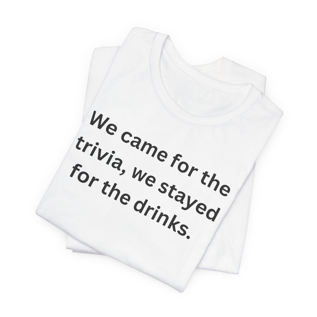 WE CAME FOR THE TRIVIA WE STAYED FOR THE DRINKS