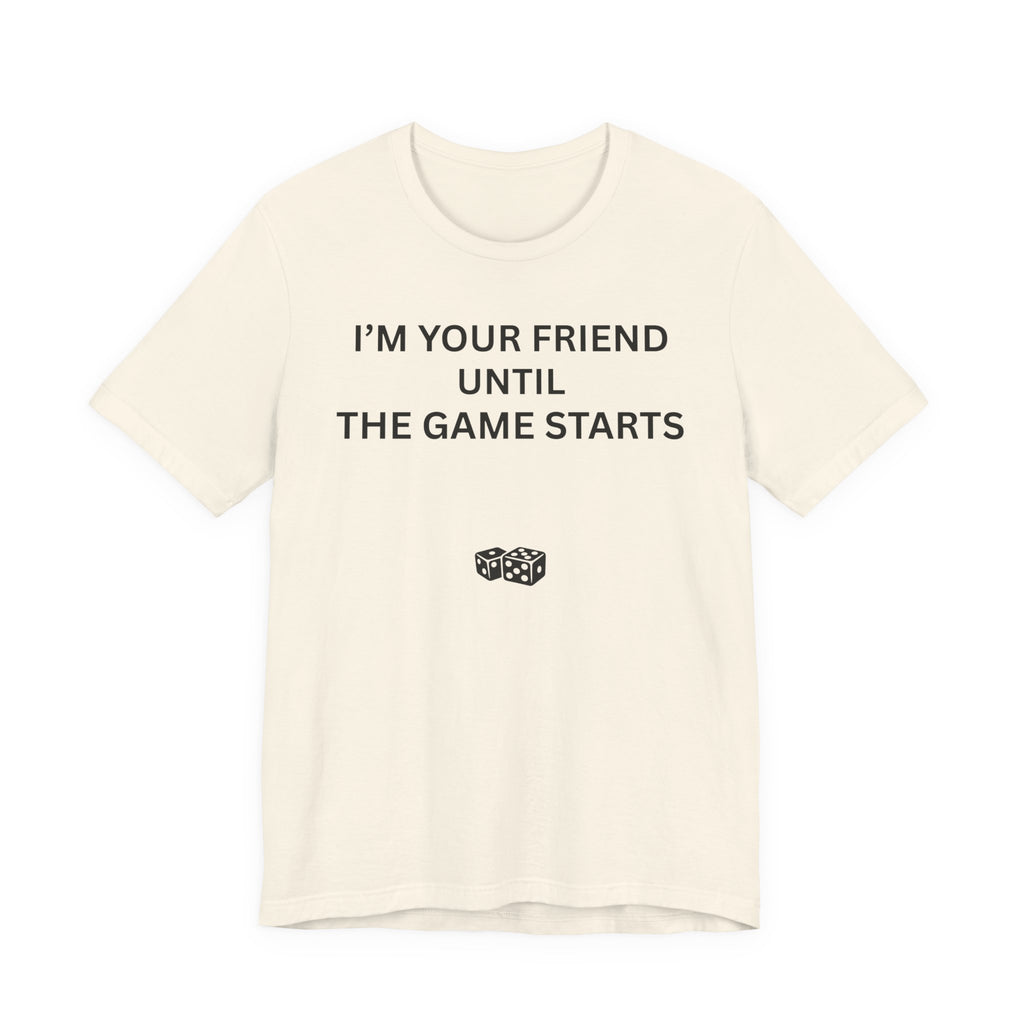I'M YOUR FRIEND UNTIL THE GAME STARTS