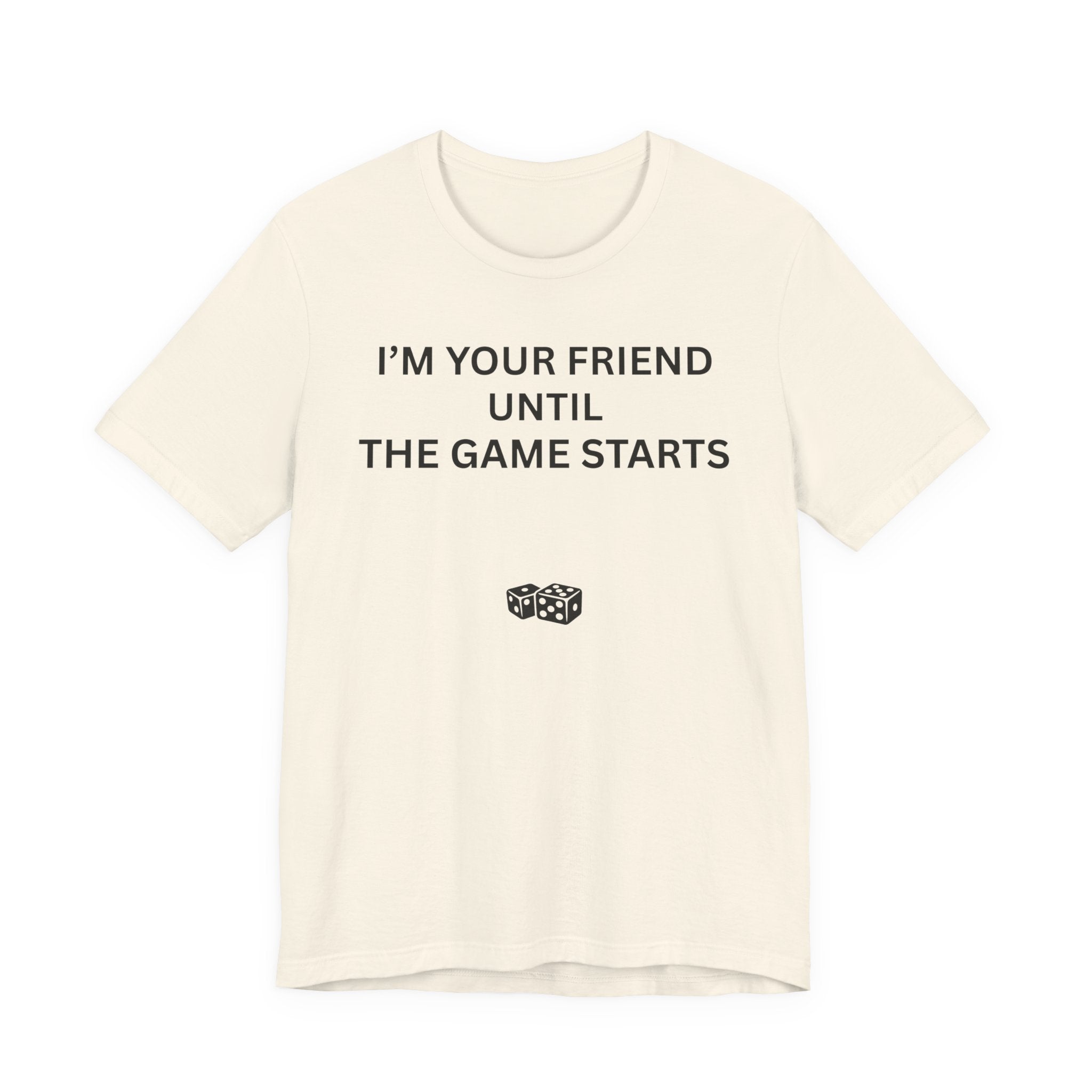 I'M YOUR FRIEND UNTIL THE GAME STARTS