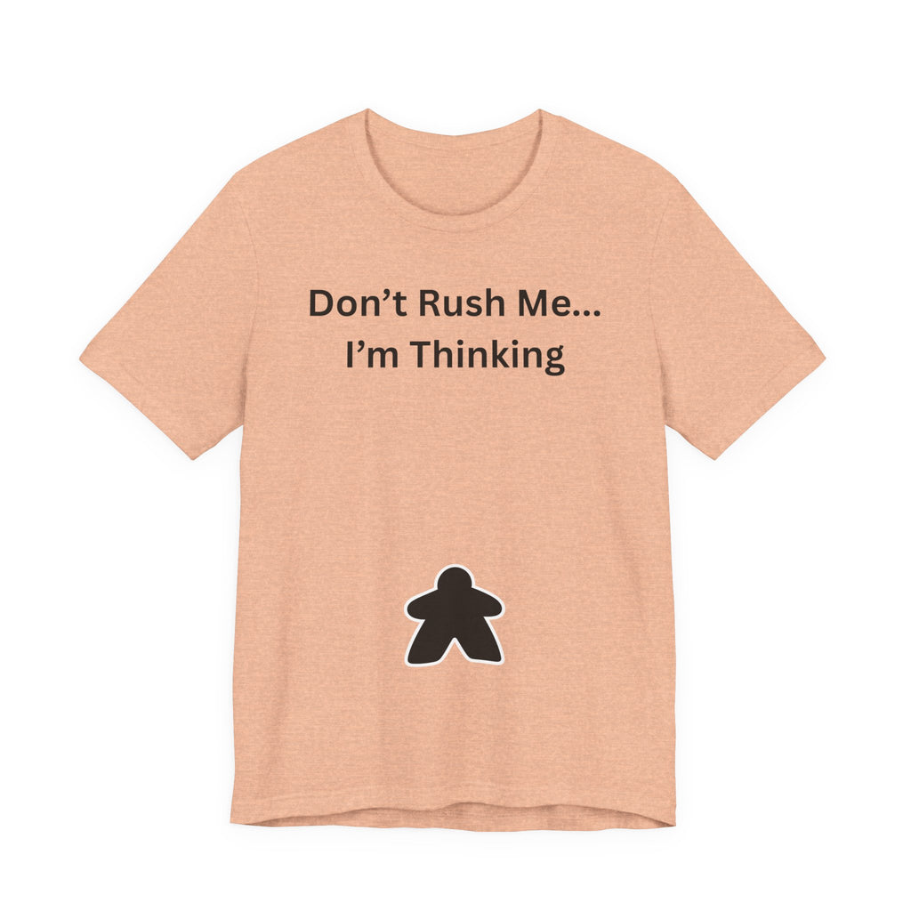 DON'T RUSH ME I'M THINKING